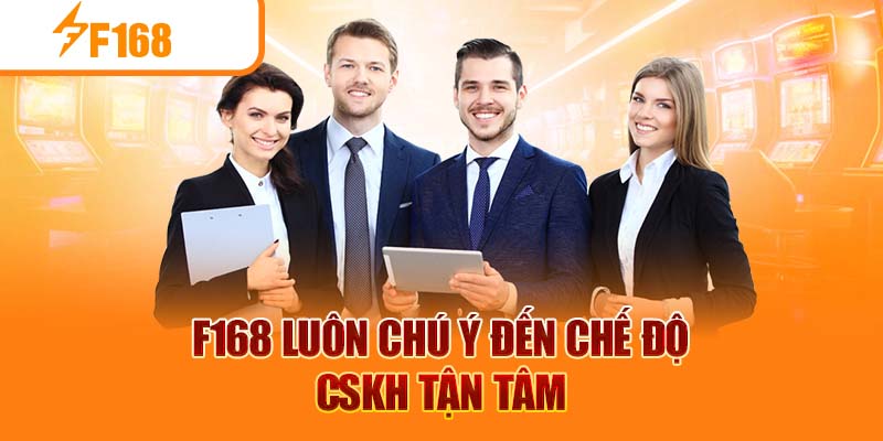 F168 luôn chú ý đến chế độ CSKH tận tâm