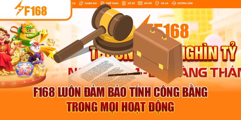 F168 luôn đảm bảo tính công bằng trong mọi hoạt động