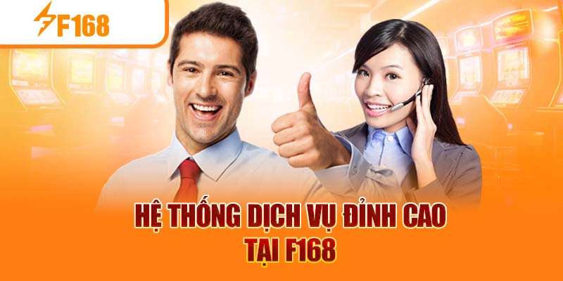 Hệ thống dịch vụ đỉnh cao tại F168