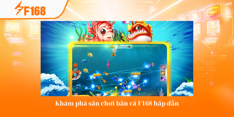 Khám phá sân chơi bắn cá F168 hấp dẫn