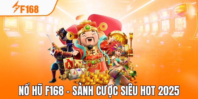 Nổ hũ F168 - Sảnh cược siêu hot 2025