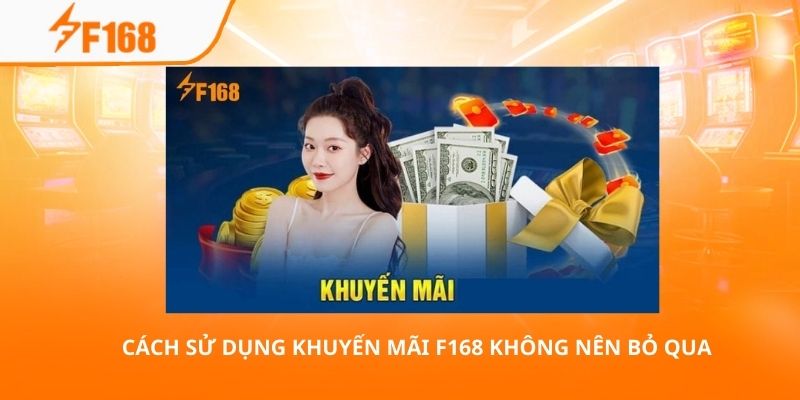 Cách sử dụng khuyến mãi F168 không nên bỏ qua 