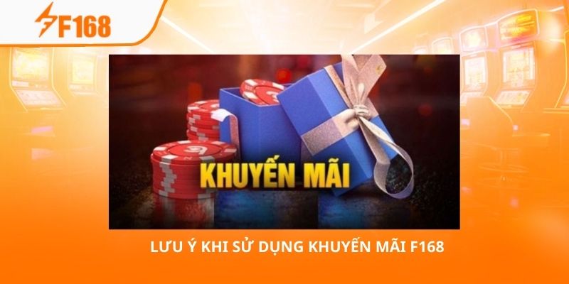 Lưu ý khi sử dụng khuyến mãi F168 