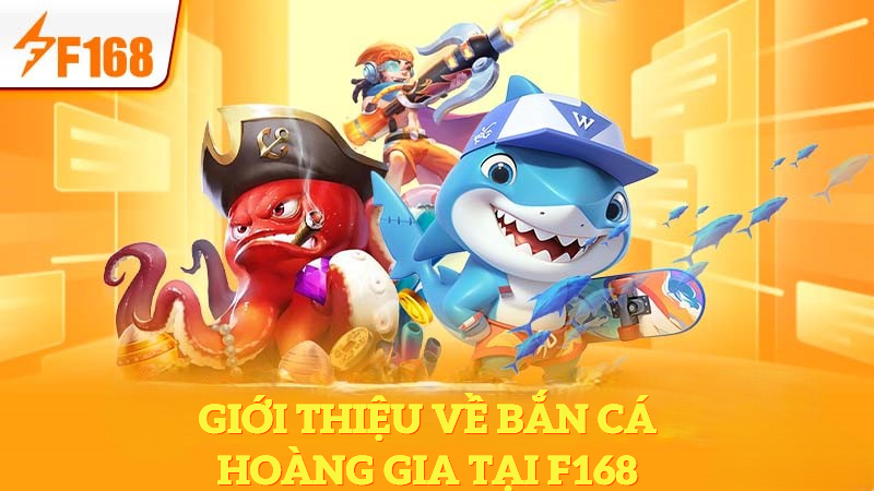 Giới thiệu về bắn cá hoàng gia tại F168