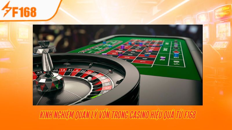 Kinh Nghiệm Quản Lý Vốn Trong Casino Hiệu Quả từ F168